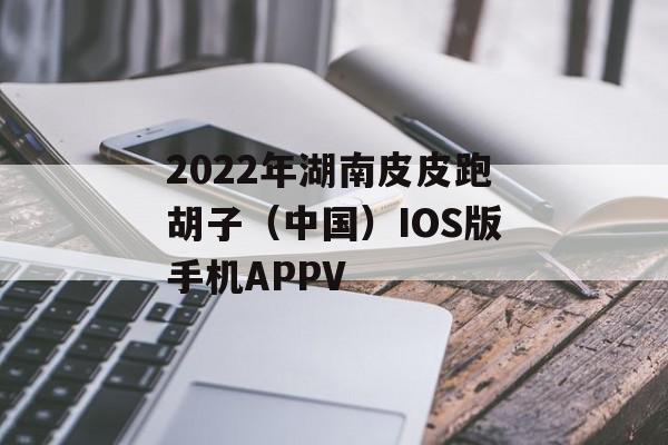 2022年湖南皮皮跑胡子（中国）IOS版手机APPV