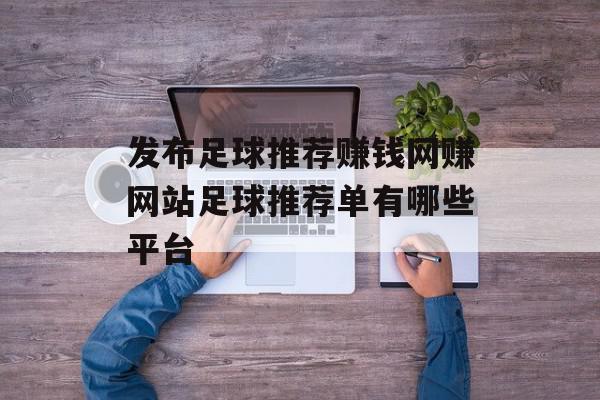 发布足球推荐赚钱网赚网站足球推荐单有哪些平台