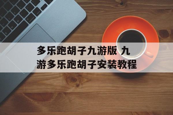 多乐跑胡子九游版 九游多乐跑胡子安装教程