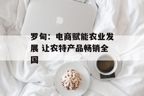 罗甸：电商赋能农业发展 让农特产品畅销全国