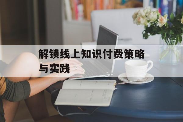 解锁线上知识付费策略与实践
