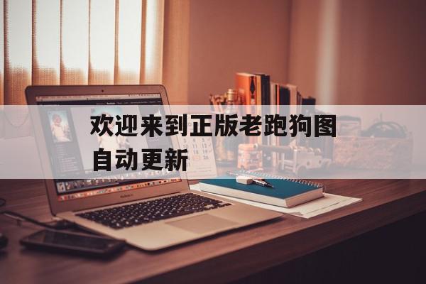 欢迎来到正版老跑狗图自动更新