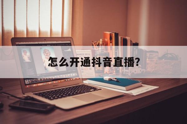 怎么开通抖音直播？