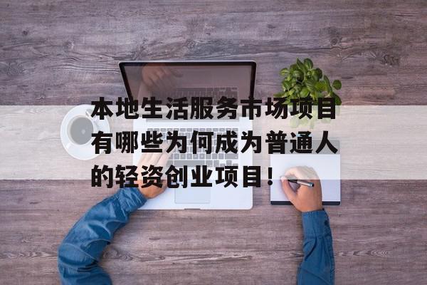 本地生活服务市场项目有哪些为何成为普通人的轻资创业项目！