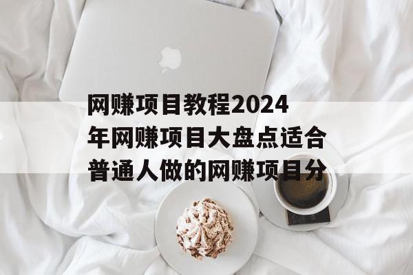 网赚项目教程2024年网赚项目大盘点适合普通人做的网赚项目分
