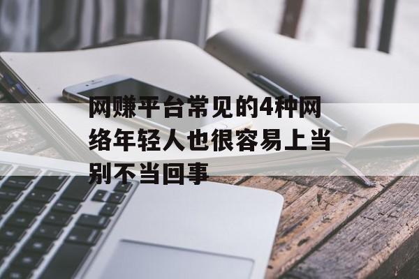 网赚平台常见的4种网络年轻人也很容易上当别不当回事