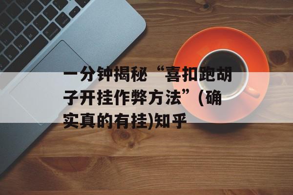 一分钟揭秘“喜扣跑胡子开挂作弊方法”(确实真的有挂)知乎