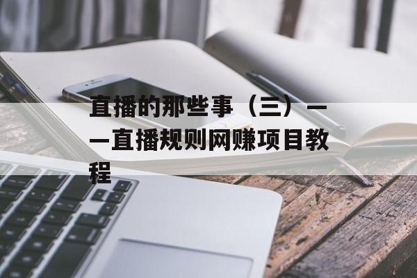 直播的那些事（三）——直播规则网赚项目教程