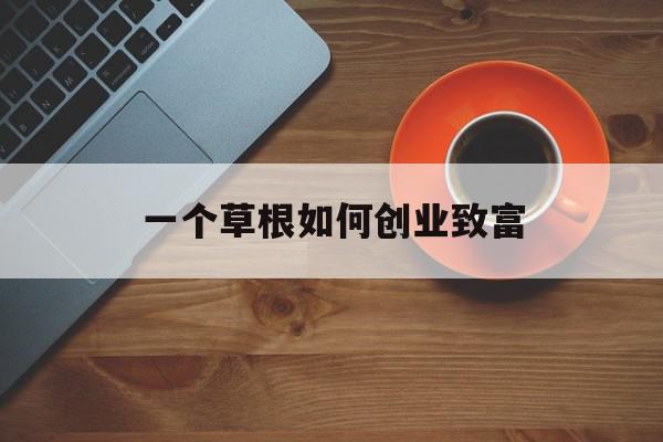 一个草根如何创业致富