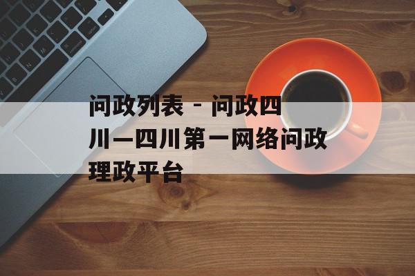 问政列表 - 问政四川—四川第一网络问政理政平台