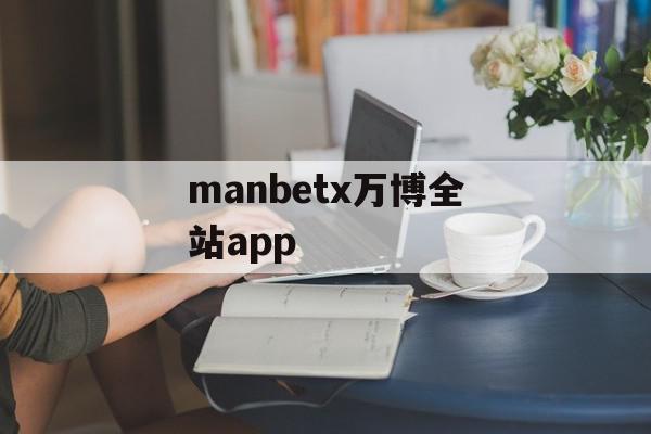 manbetx万博全站app