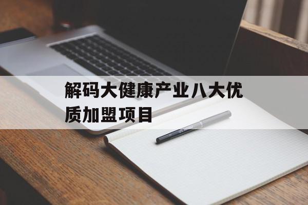 解码大健康产业八大优质加盟项目