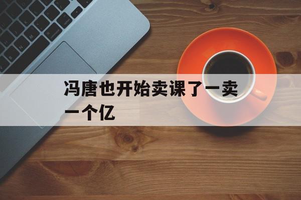 冯唐也开始卖课了一卖一个亿