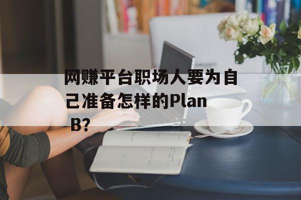 网赚平台职场人要为自己准备怎样的Plan B？