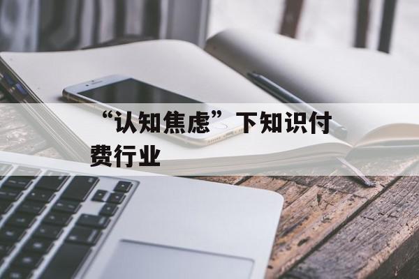 “认知焦虑”下知识付费行业