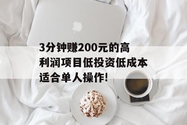 3分钟赚200元的高利润项目低投资低成本适合单人操作!
