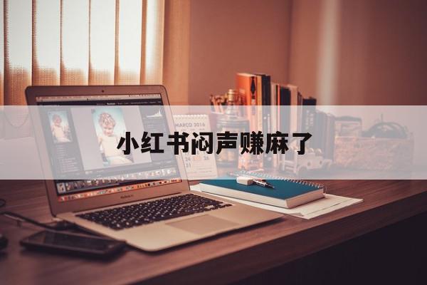 小红书闷声赚麻了