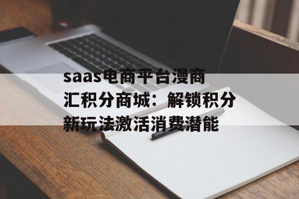 saas电商平台漫商汇积分商城：解锁积分新玩法激活消费潜能
