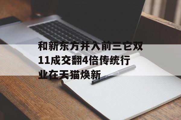 和新东方并入前三它双11成交翻4倍传统行业在天猫焕新
