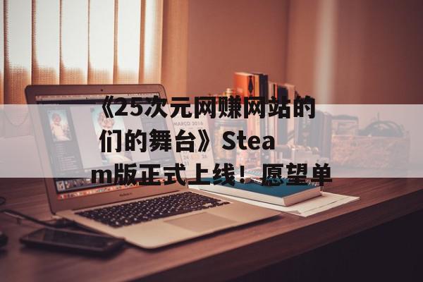 《25次元网赚网站的 们的舞台》Steam版正式上线！愿望单