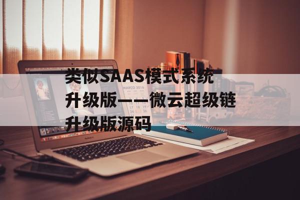类似SAAS模式系统升级版——微云超级链升级版源码