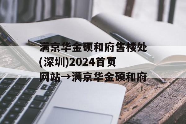 满京华金硕和府售楼处(深圳)2024首页网站→满京华金硕和府