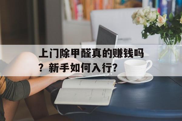 上门除甲醛真的赚钱吗？新手如何入行？