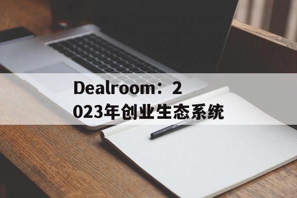 Dealroom：2023年创业生态系统