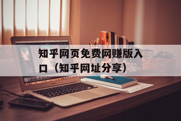 知乎网页免费网赚版入口（知乎网址分享）