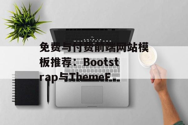 免费与付费前端网站模板推荐：Bootstrap与ThemeF
