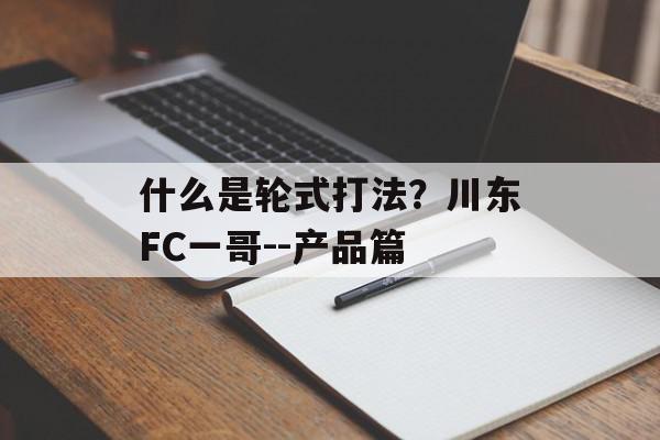 什么是轮式打法？川东FC一哥--产品篇