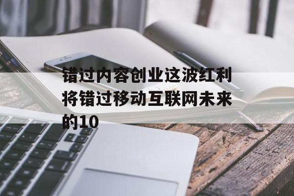 错过内容创业这波红利将错过移动互联网未来的10