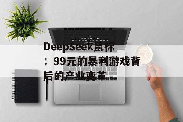 DeepSeek鼠标：99元的暴利游戏背后的产业变革