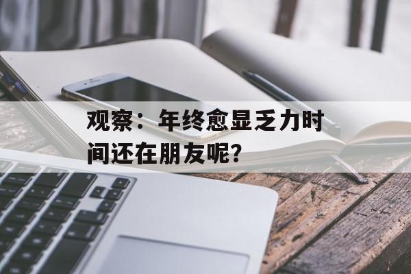 观察：年终愈显乏力时间还在朋友呢？
