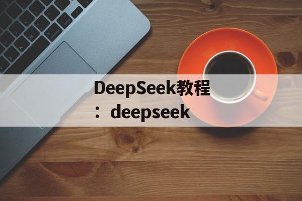 DeepSeek教程：deepseek