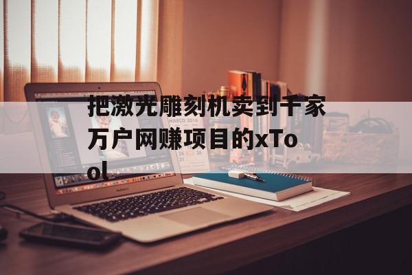 把激光雕刻机卖到千家万户网赚项目的xTool