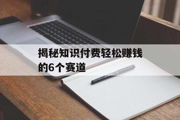 揭秘知识付费轻松赚钱的6个赛道