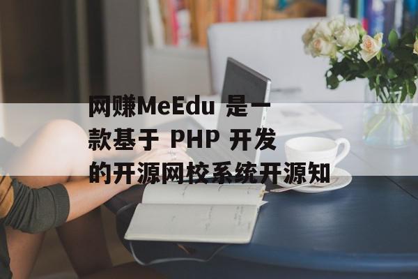 网赚MeEdu 是一款基于 PHP 开发的开源网校系统开源知