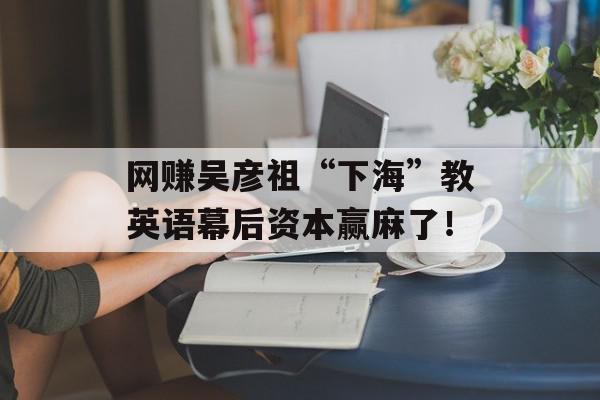 网赚吴彦祖“下海”教英语幕后资本赢麻了！