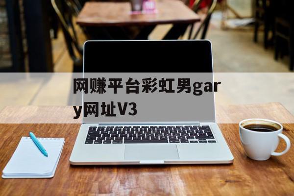 网赚平台彩虹男gary网址V3