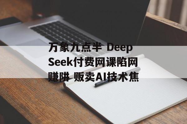 万象九点半 DeepSeek付费网课陷网赚阱 贩卖AI技术焦