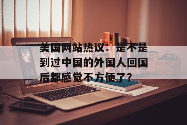 美国网站热议：是不是到过中国的外国人回国后都感觉不方便了？