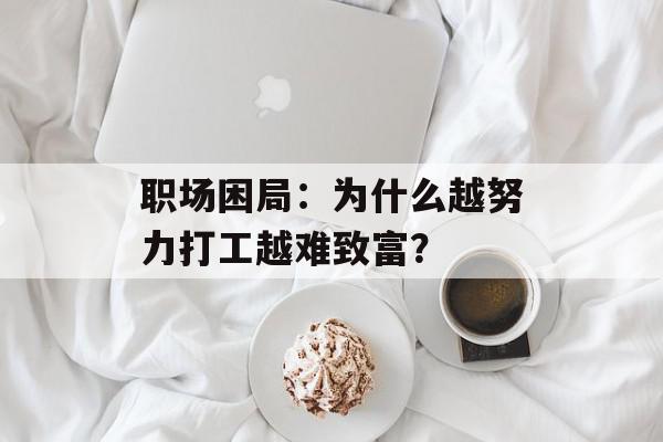 职场困局：为什么越努力打工越难致富？