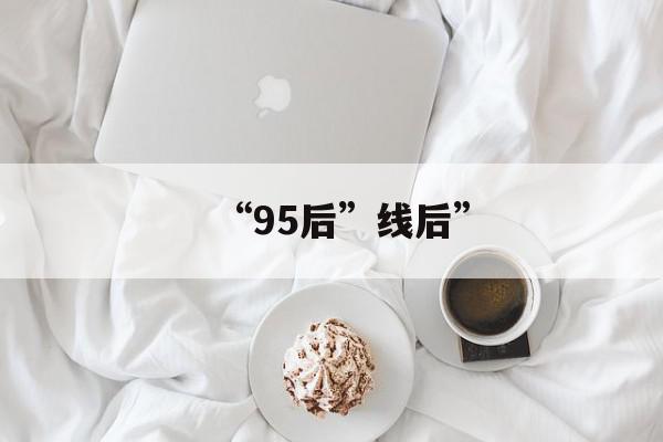 “95后”线后”