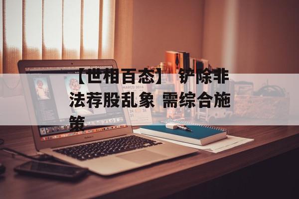 【世相百态】 铲除非法荐股乱象 需综合施策