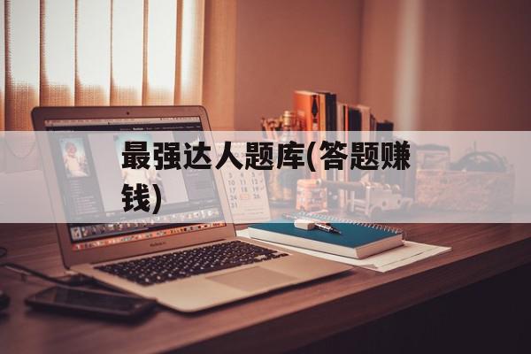 最强达人题库(答题赚钱)