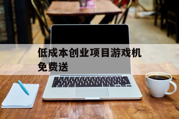 低成本创业项目游戏机免费送