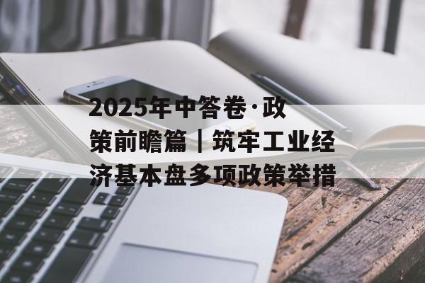 2025年中答卷·政策前瞻篇｜筑牢工业经济基本盘多项政策举措