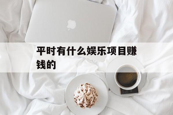 平时有什么娱乐项目赚钱的
