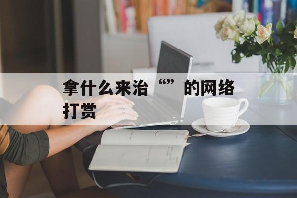 拿什么来治“”的网络打赏